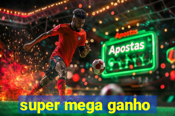 super mega ganho